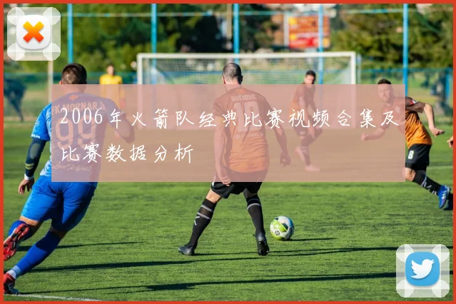 2006年火箭队经典比赛视频合集及比赛数据分析