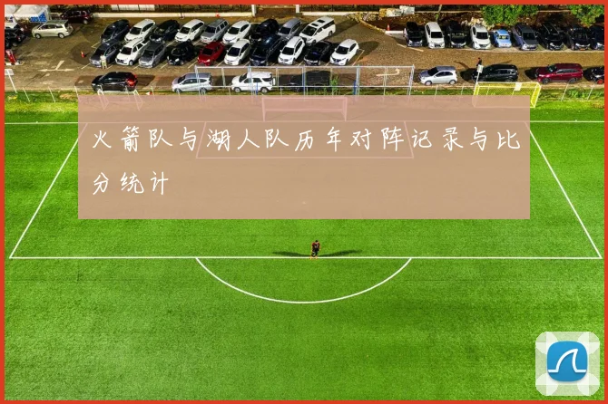 火箭队与湖人队历年对阵记录与比分统计