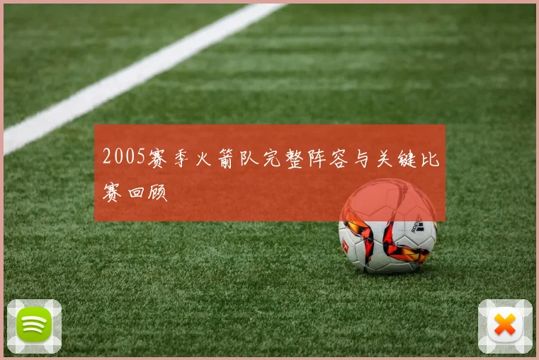 2005赛季火箭队完整阵容与关键比赛回顾
